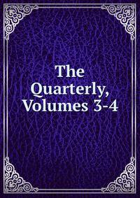 The Quarterly, Volumes 3-4