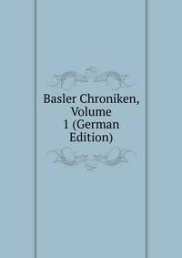 Basler Chroniken, Volume 1 (German Edition)