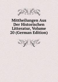 Mittheilungen Aus Der Historischen Litteratur, Volume 20 (German Edition)