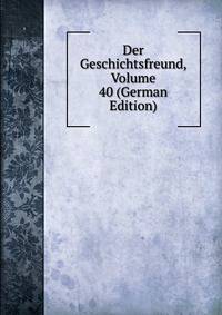 Der Geschichtsfreund, Volume 40 (German Edition)