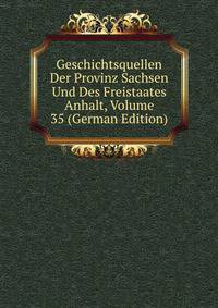 Geschichtsquellen Der Provinz Sachsen Und Des Freistaates Anhalt, Volume 35 (German Edition)