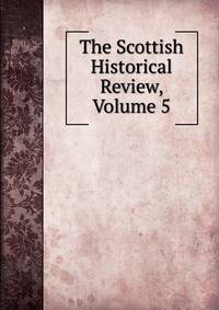The Scottish Historical Review, Volume 5