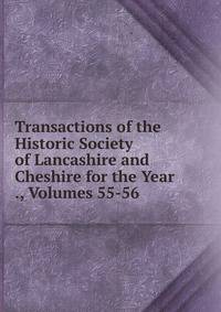 Transactions of the Historic Society of Lancashire and Cheshire for the Year ., Volumes 55-56