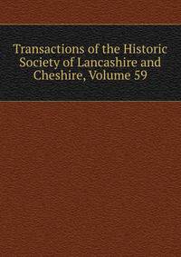Transactions of the Historic Society of Lancashire and Cheshire, Volume 59
