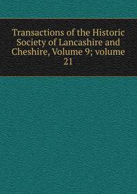 Transactions of the Historic Society of Lancashire and Cheshire, Volume 9; volume 21