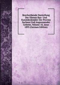 Beschreibende Darstellung Der ?lteren Bau- Und Kunstdenkm?ler Der Provinz Sachsen Und Angrenzender Gebeite, Volume 18, issue 1893 (German Edition)