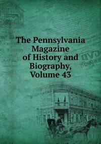 The Pennsylvania Magazine of History and Biography, Volume 43