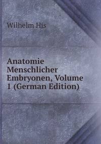Anatomie Menschlicher Embryonen, Volume 1 (German Edition)