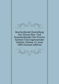 Beschreibende Darstellung Der ?lteren Bau- Und Kunstdenkm?ler Der Provinz Sachsen Und Angrenzender Gebeite, Volume 12, issue 1889 (German Edition)