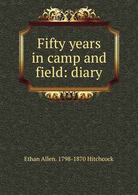 Fifty years in camp and field: diary