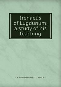 Irenaeus of Lugdunum: a study of his teaching