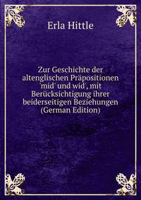 Zur Geschichte der altenglischen Pr?positionen 'mid' und wid', mit Ber?cksichtigung ihrer beiderseitigen Beziehungen (German Edition)