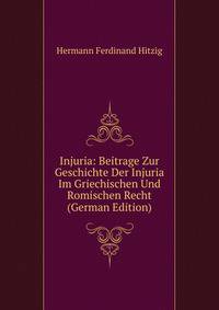 Injuria: Beitrage Zur Geschichte Der Injuria Im Griechischen Und Romischen Recht (German Edition)