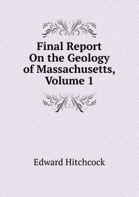 Final Report On the Geology of Massachusetts, Volume 1