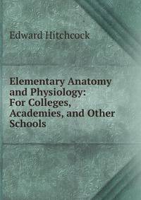 Elementary Anatomy and Physiology: For Colleges, Academies, and Other Schools
