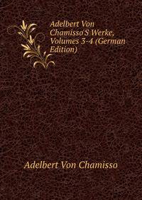 Adelbert Von Chamisso'S Werke, Volumes 3-4 (German Edition)