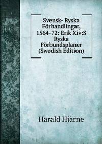 Svensk- Ryska Forhandlingar, 1564-72: Erik Xiv:S Ryska Forbundsplaner (Swedish Edition)
