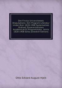 Det Finska Universitetets Disputations- Och Program-Literatur Under Aren 1828-1908 Systematiskt Ordnad: Disserertationes Academic? Et Programmata . Annis 1828-1908 Edita (Swedish Edition)