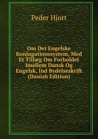 Om Det Engelske Konjugationssystem, Med Et Till?g Om Forholdet Imellem Dansk Og Engelsk, Ind Bydelseskrift (Danish Edition)