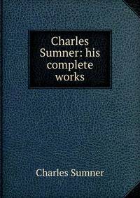 Charles Sumner: his complete works