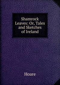 Shamrock Leaves: Or, Tales and Sketches of Ireland
