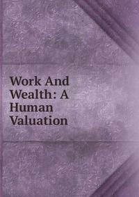 Work And Wealth: A Human Valuation