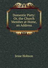 Domestic Piety: Or, the Church Member at Home, an Address