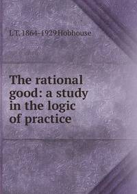 The rational good: a study in the logic of practice