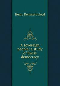 A sovereign people; a study of Swiss democracy