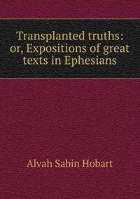 Transplanted truths: or, Expositions of great texts in Ephesians