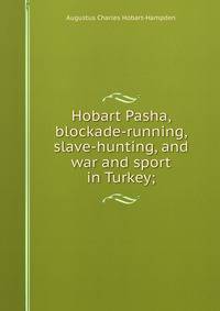 Hobart Pasha, blockade-running, slave-hunting, and war and sport in Turkey;