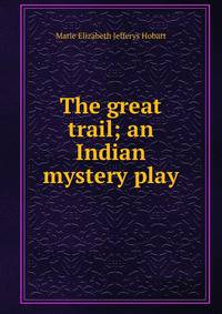 The great trail; an Indian mystery play