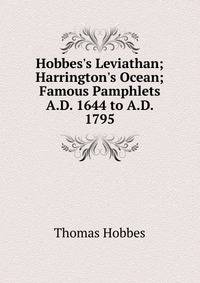 Hobbes's Leviathan; Harrington's Ocean; Famous Pamphlets A.D. 1644 to A.D. 1795