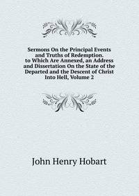 Sermons On the Principal Events and Truths of Redemption. to Which Are Annexed, an Address and Dissertation On the State of the Departed and the Descent of Christ Into Hell, Volume 2