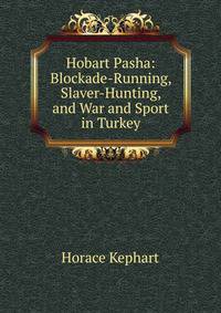 Hobart Pasha: Blockade-Running, Slaver-Hunting, and War and Sport in Turkey