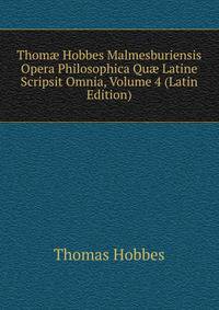 Thom? Hobbes Malmesburiensis Opera Philosophica Qu? Latine Scripsit Omnia, Volume 4 (Latin Edition)