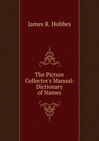 The Picture Collector's Manual: Dictionary of Names