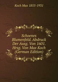 Schoenes Blumenfeld. Abdruck Der Ausg. Von 1601. Hrsg. Von Max Koch (German Edition)
