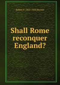 Shall Rome reconquer England?