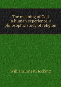 The meaning of God in human experience, a philosophic study of religion