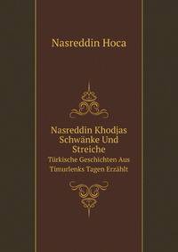 Nasreddin Khodjas Schwnke Und Streiche. Trkische Geschichten Aus Timurlenks Tagen Erzhlt