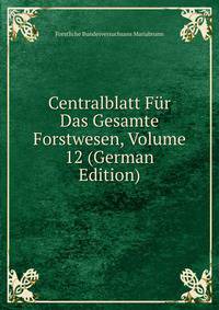 Centralblatt Fur Das Gesamte Forstwesen, Volume 12 (German Edition)