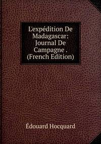 L'exp?dition De Madagascar: Journal De Campagne . (French Edition)