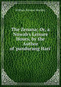 The Zenana; Or, a Nuwab's Leisure Hours, by the Author of 'pandurang Hari'.