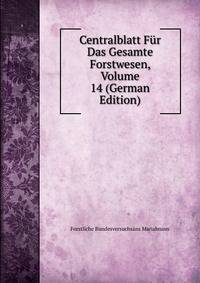 Centralblatt Fur Das Gesamte Forstwesen, Volume 14 (German Edition)