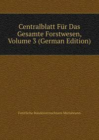 Centralblatt Fur Das Gesamte Forstwesen, Volume 3 (German Edition)