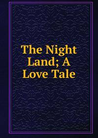 The Night Land; A Love Tale