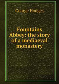 Fountains Abbey: the story of a mediaeval monastery
