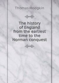 The history of England from the earliest time to the Norman conquest