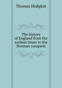 The history of England from the earliest times to the Norman conquest